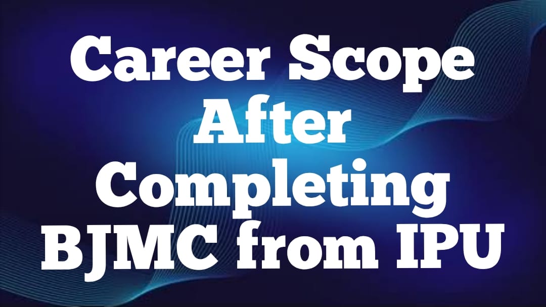 Career Scope After Completing BJMC from IPU